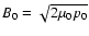 $B_0 = \sqrt{2 \mu_0 p_0}$