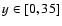 $y\in[0,35]$