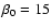 $\beta_0 = 15$
