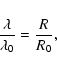 \begin{displaymath}\frac{\lambda}{\lambda_0} =
\frac{R}{R_0},
\end{displaymath}