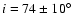 $i=74\pm 10\hbox{$^\circ$ }$