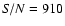 ${\it S/N}=910$