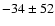 $ -34 \pm 52 $