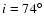 $i=74^\circ $