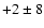 $ +2 \pm 8$
