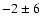 $ -2 \pm 6 $