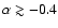 $\alpha\gtrsim-0.4$