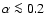 $\alpha \la0.2$