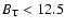 $B_{\rm
T}<12.5$