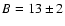 $B=13 \pm 2$