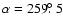 $\alpha=259\hbox{$.\!\!^\circ$ }5$
