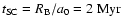 $t_{{\rm SC}} = R_{{\rm B}} / a_{0} = 2~{\rm Myr}$