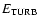 $E_{{\rm TURB}}$