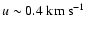 $u
\sim 0.4~{\rm km}~{\rm s}^{-1}$