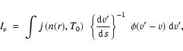 \begin{displaymath}I_{v} \;=\; \int j\left( n(r),T_{0} \right)~\left\{ \frac{{\rm d}v'}{{\rm d}s} \right\}^{-1}~\phi(v'-v)~{\rm d}v' ,
\end{displaymath}