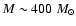 $M \sim 400~{M}_{\odot}$