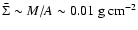 $\bar{\Sigma} \sim M / A \sim 0.01 ~{\rm g}~{\rm cm}^{-2}$
