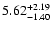 $\rm 5.62_{-1.40}^{+2.19} $
