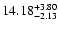 $\rm 14.18_{-2.13}^{+3.80} $