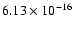 $ 6.13\times 10^{-16 } $