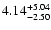 $\rm 4.14_{-2.50}^{+5.04} $