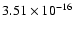 $ 3.51\times 10^{-16 }$