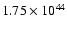 $ 1.75\times 10^{44} $