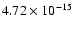 $ 4.72\times 10^{-15 }$