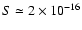 $S \simeq
2 \times 10^{-16}$