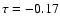 $\tau =
-0.17$
