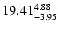 $\rm 19.41_{-3.95}^{4.88} $