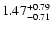 $\rm 1.47_{-0.71}^{+0.79} $