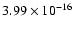 $ 3.99\times 10^{-16 }$