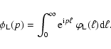 \begin{displaymath}%
\phi_{\rm L}(p) = \int_{0}^\infty {\rm e}^{{\rm i}p\ell} ~ \varphi_{{\rm L}}(\ell) {\rm d}\ell.
\end{displaymath}
