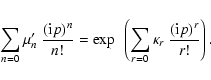 \begin{displaymath}%
\sum_{n=0} \mu_n' ~ \frac{({\rm i}p)^n}{n!} = \exp ~ \left({\sum_{r=0} \kappa_r ~ \frac{({\rm i}p)^r}{r!}}\right).
\end{displaymath}