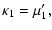 $\displaystyle \kappa_1 = \mu_1',$