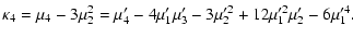 $\displaystyle \kappa_4 = \mu_4 - 3 \mu_2^2 = \mu_4' - 4 \mu_1' \mu_3' -3 \mu_2'^2 +12 \mu_1'^2 \mu_2' - 6 \mu_1'^4.$