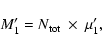 \begin{displaymath}%
M_1' = N_{{\rm tot}} ~ \times ~ \mu_1',
\end{displaymath}