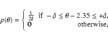 \begin{displaymath}%
p(\theta) = \Biggl\{
\begin{array}{lr}
\frac{1}{2\delta} ...
...ta -2.35 \le + \delta,\\
0 & {\rm otherwise},\\
\end{array}\end{displaymath}