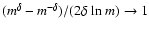 ${(m^{\delta}-m^{-\delta})}/{(2 \delta~ {\rm ln}~ m)} \rightarrow 1$