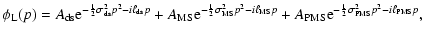 $\displaystyle %
\phi_{\rm L}(p) = A_{\rm ds} {\rm e}^{-\frac{1}{2} \sigma_{\rm ...
...A_{\rm PMS} {\rm e}^{-\frac{1}{2} \sigma_{\rm PMS}^2 p^2 - i \ell_{\rm PMS} p},$