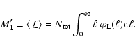 \begin{displaymath}%
M_1' \equiv \langle {\cal L}\rangle = N_{{\rm tot}} \int_{0}^{\infty} \ell ~ \varphi_{\rm L}(\ell){\rm d}\ell.
\end{displaymath}