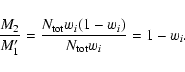 \begin{displaymath}%
\frac{M_2}{M_1'} = \frac{N_{\rm tot} w_i(1-w_i)}{N_{\rm tot} w_i }= 1 - w_i.
\end{displaymath}