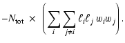 $\displaystyle - N_{\rm tot} ~ \times ~ \left( \sum_i \sum_{j\neq i} \ell_i \ell_j ~ w_i w_j \right).$