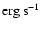 ${\rm erg ~s}^{-1}$