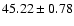 $45.22\pm0.78$