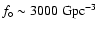 $f_\circ \sim 3000~{\rm Gpc}^{-3}$