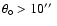 $\theta_\circ > 10 \hbox{$^{\prime\prime}$ }$