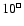 $10^{\tiny\sq}$