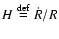 $ H \buildrel {\rm def} \over {=}\dot R / R$